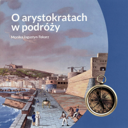 Monika Jagustyn-Tokarz "O arystokratach w podróży"